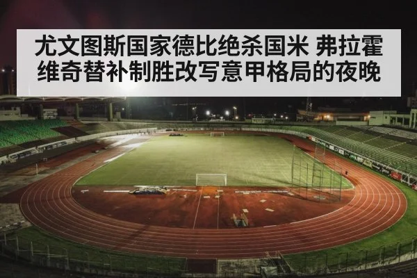 尤文图斯国家德比绝杀国米 弗拉霍维奇替补制胜改写意甲格局的夜晚