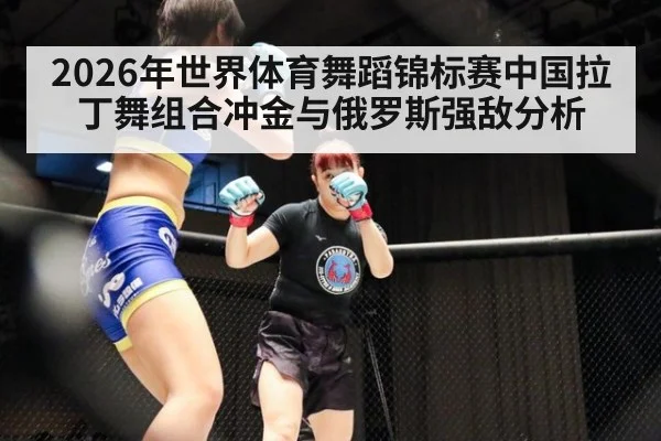 2026年世界体育舞蹈锦标赛中国拉丁舞组合冲金与俄罗斯强敌分析